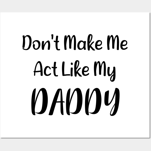 Don't Make Me Act Like My Daddy Wall Art by Synithia Vanetta Williams